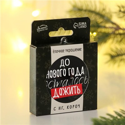Новогодний шар ёлочный «До Нового года осталось дожить», на Новый год, d = 7,5 см
