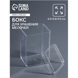 Бокс для хранения мелочей, 6.5×5.8×9.5 см, в пакете, прозрачный