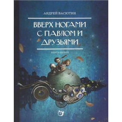 Вверх ногами с Павлом и друзьями. Книга 1. Васютин А.