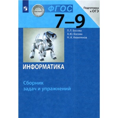 Информатика. 7-9 класс. Сборник задач и упражнений. Подготовка к ОГЭ. Издание 6-е, стереотипное. Босова Л.Л., Босова А.Ю., Аквилянов Н.А.