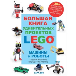 Большая книга удивительных проектов LEGO. Машины и роботы. Дис С.